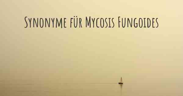 Synonyme für Mycosis Fungoides