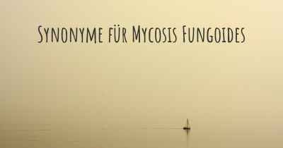 Synonyme für Mycosis Fungoides