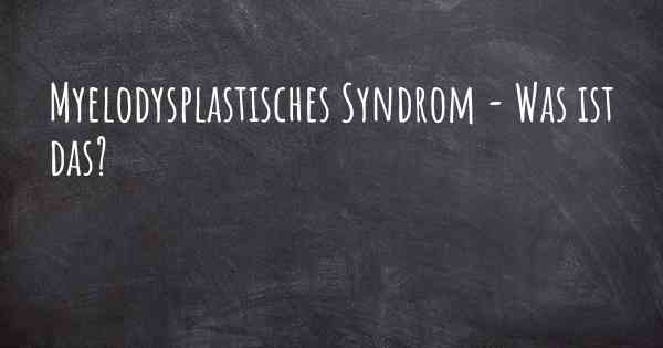 Myelodysplastisches Syndrom - Was ist das?
