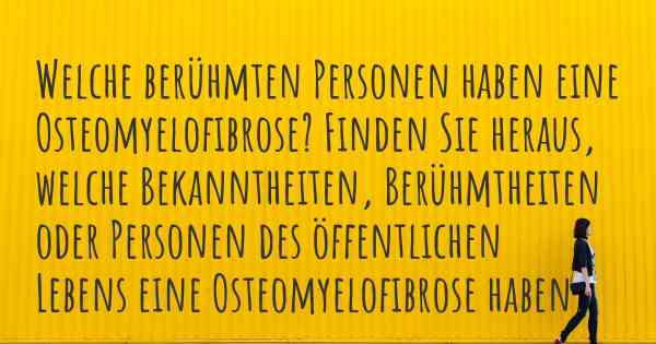 Welche berühmten Personen haben eine Osteomyelofibrose? Finden Sie heraus, welche Bekanntheiten, Berühmtheiten oder Personen des öffentlichen Lebens eine Osteomyelofibrose haben.