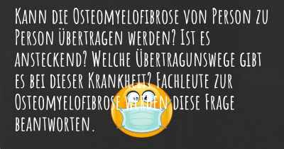 Kann die Osteomyelofibrose von Person zu Person übertragen werden? Ist es ansteckend? Welche Übertragunswege gibt es bei dieser Krankheit? Fachleute zur Osteomyelofibrose werden diese Frage beantworten.