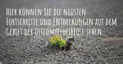 Hier können Sie die neusten Fortschritte und Entdeckungen auf dem Gebiet der Osteomyelofibrose sehen.