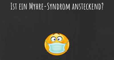 Ist ein Myhre-Syndrom ansteckend?