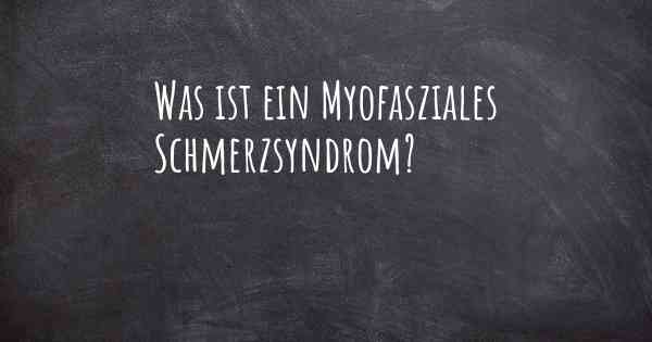 Was ist ein Myofasziales Schmerzsyndrom?