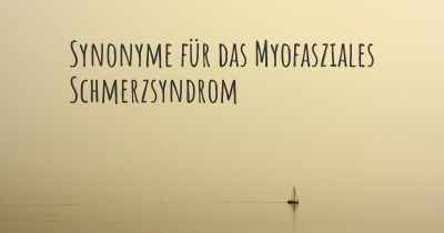 Synonyme für das Myofasziales Schmerzsyndrom