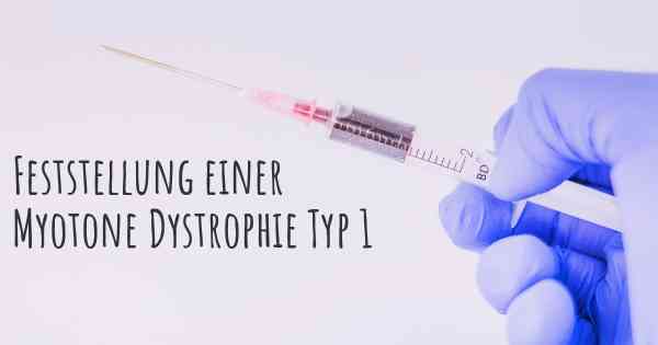 Feststellung einer Myotone Dystrophie Typ 1