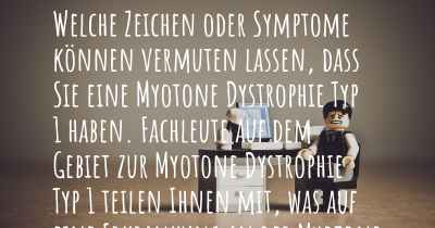 Welche Zeichen oder Symptome können vermuten lassen, dass Sie eine Myotone Dystrophie Typ 1 haben. Fachleute auf dem Gebiet zur Myotone Dystrophie Typ 1 teilen Ihnen mit, was auf eine Erkrankung an der Myotone Dystrophie Typ 1 hinweist und welche Ärzte aufgesucht werden müssen.