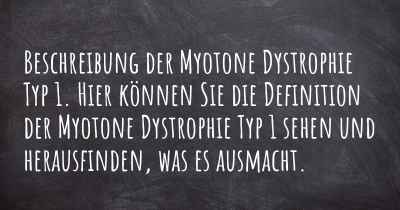 Beschreibung der Myotone Dystrophie Typ 1. Hier können Sie die Definition der Myotone Dystrophie Typ 1 sehen und herausfinden, was es ausmacht.