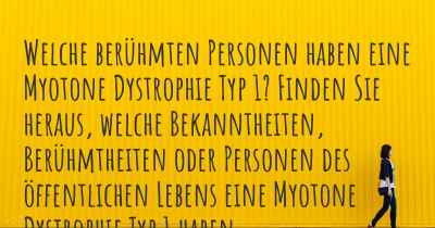 Welche berühmten Personen haben eine Myotone Dystrophie Typ 1? Finden Sie heraus, welche Bekanntheiten, Berühmtheiten oder Personen des öffentlichen Lebens eine Myotone Dystrophie Typ 1 haben.