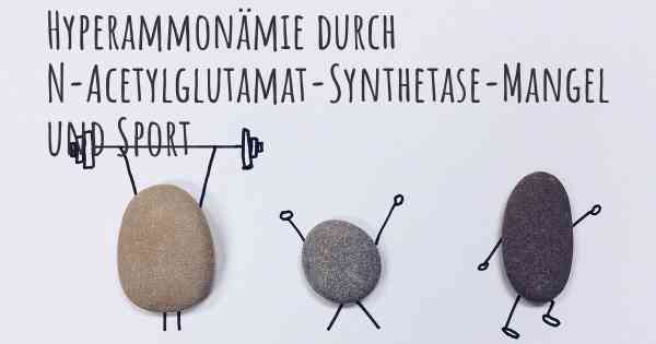 Hyperammonämie durch N-Acetylglutamat-Synthetase-Mangel und Sport