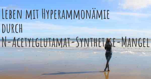 Leben mit Hyperammonämie durch N-Acetylglutamat-Synthetase-Mangel