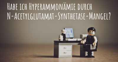 Habe ich Hyperammonämie durch N-Acetylglutamat-Synthetase-Mangel?