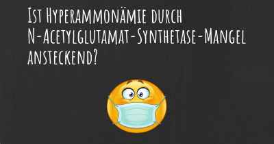 Ist Hyperammonämie durch N-Acetylglutamat-Synthetase-Mangel ansteckend?