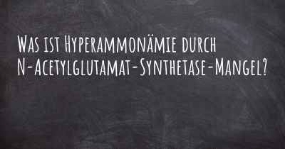 Was ist Hyperammonämie durch N-Acetylglutamat-Synthetase-Mangel?