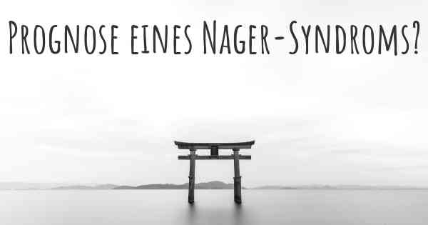 Prognose eines Nager-Syndroms?