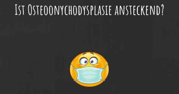 Ist Osteoonychodysplasie ansteckend?