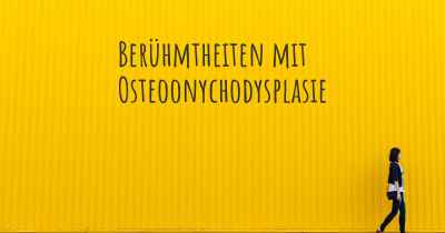 Berühmtheiten mit Osteoonychodysplasie