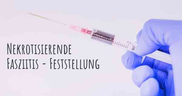 Nekrotisierende Fasziitis - Feststellung