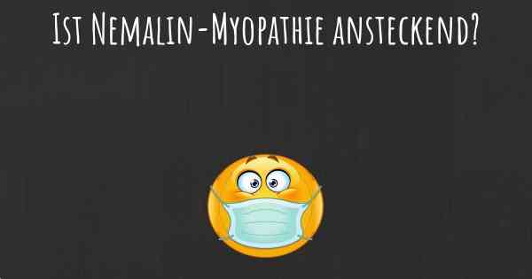 Ist Nemalin-Myopathie ansteckend?