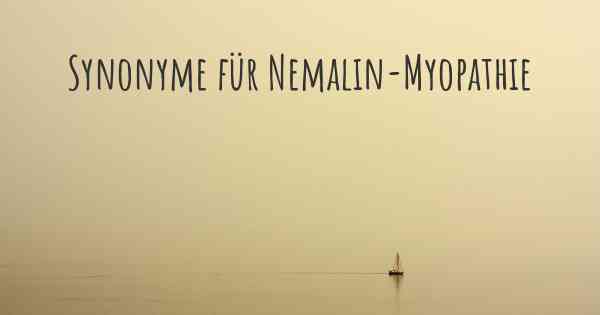 Synonyme für Nemalin-Myopathie