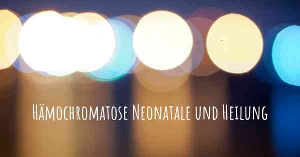 Hämochromatose Neonatale und Heilung