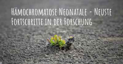 Hämochromatose Neonatale - Neuste Fortschritte in der Forschung