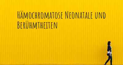 Hämochromatose Neonatale und Berühmtheiten