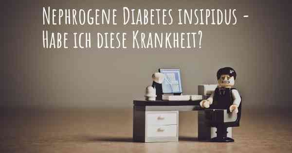 Nephrogene Diabetes insipidus - Habe ich diese Krankheit?