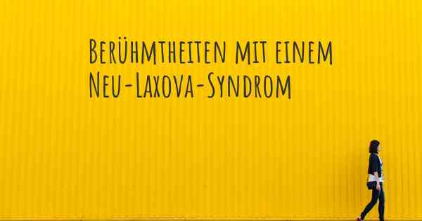 Berühmtheiten mit einem Neu-Laxova-Syndrom