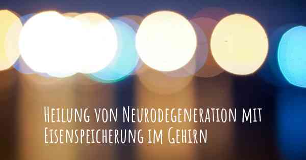 Heilung von Neurodegeneration mit Eisenspeicherung im Gehirn