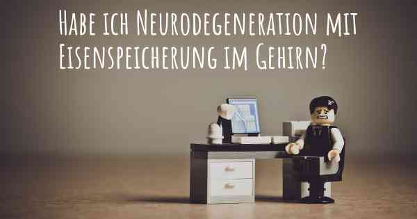 Habe ich Neurodegeneration mit Eisenspeicherung im Gehirn?