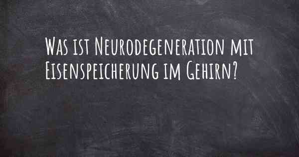 Was ist Neurodegeneration mit Eisenspeicherung im Gehirn?