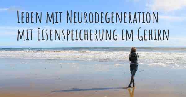 Leben mit Neurodegeneration mit Eisenspeicherung im Gehirn