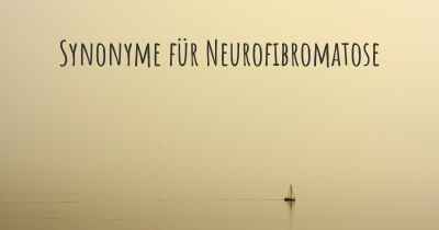 Synonyme für Neurofibromatose