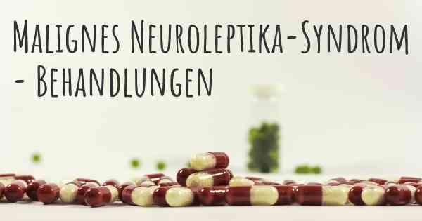 Malignes Neuroleptika-Syndrom - Behandlungen