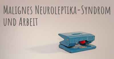 Malignes Neuroleptika-Syndrom und Arbeit