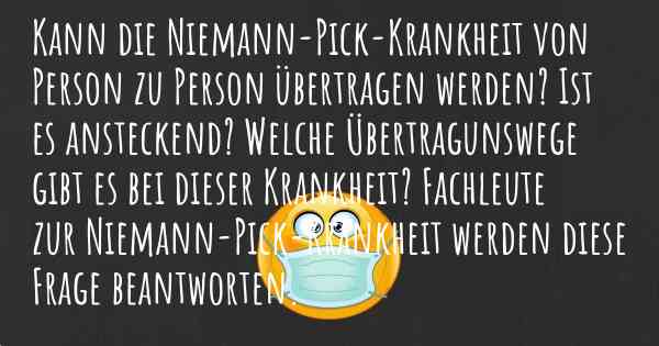 Kann die Niemann-Pick-Krankheit von Person zu Person übertragen werden? Ist es ansteckend? Welche Übertragunswege gibt es bei dieser Krankheit? Fachleute zur Niemann-Pick-Krankheit werden diese Frage beantworten.