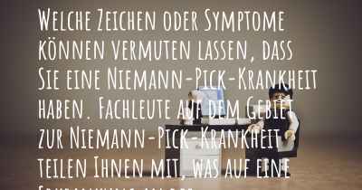 Welche Zeichen oder Symptome können vermuten lassen, dass Sie eine Niemann-Pick-Krankheit haben. Fachleute auf dem Gebiet zur Niemann-Pick-Krankheit teilen Ihnen mit, was auf eine Erkrankung an der Niemann-Pick-Krankheit hinweist und welche Ärzte aufgesucht werden müssen.