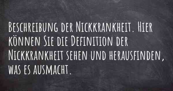 Beschreibung der Nickkrankheit. Hier können Sie die Definition der Nickkrankheit sehen und herausfinden, was es ausmacht.