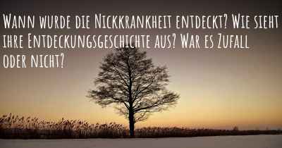 Wann wurde die Nickkrankheit entdeckt? Wie sieht ihre Entdeckungsgeschichte aus? War es Zufall oder nicht?