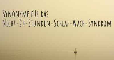 Synonyme für das Nicht-24-Stunden-Schlaf-Wach-Syndrom