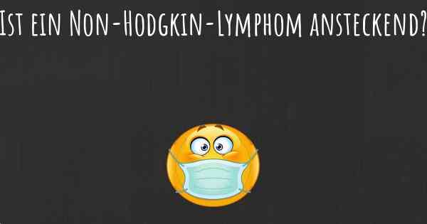 Ist ein Non-Hodgkin-Lymphom ansteckend?