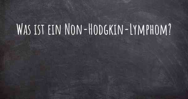 Was ist ein Non-Hodgkin-Lymphom?