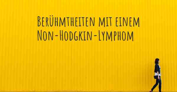 Berühmtheiten mit einem Non-Hodgkin-Lymphom