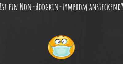 Ist ein Non-Hodgkin-Lymphom ansteckend?