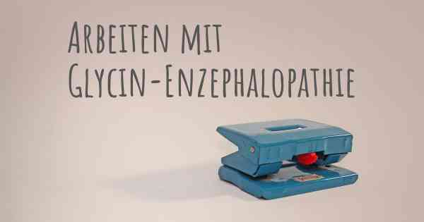Arbeiten mit Glycin-Enzephalopathie