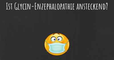 Ist Glycin-Enzephalopathie ansteckend?