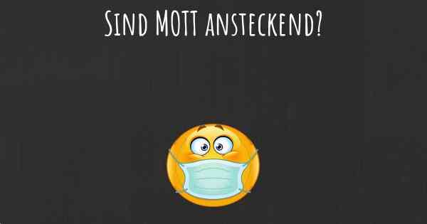 Sind MOTT ansteckend?