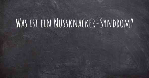 Was ist ein Nussknacker-Syndrom?