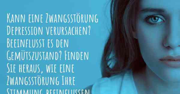 Kann eine Zwangsstörung Depression verursachen? Beeinflusst es den Gemütszustand? Finden Sie heraus, wie eine Zwangsstörung Ihre Stimmung beeinflussen kann.